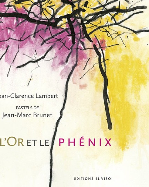 L'Or et le Phénix — Jean-Clarence Lambert · pastels de Jean-Marc Brunet. Couverture éditée par Éditions El Viso, photogravure 20 Fois l'Ours.